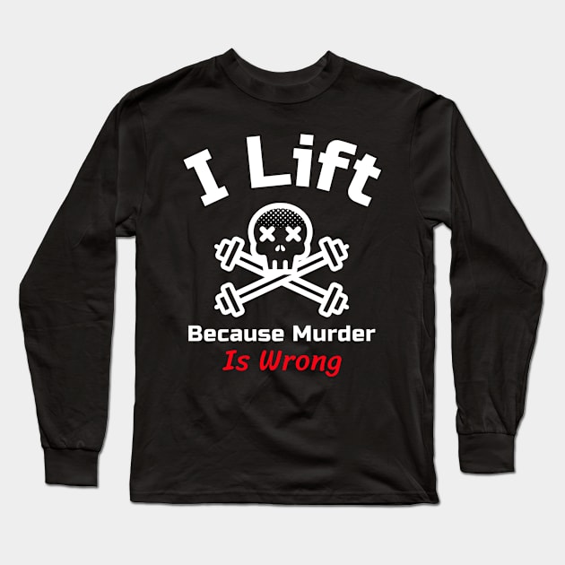 Funny Gym Quote | I lift because murder is wrong Long Sleeve T-Shirt by GymLife.MyLife